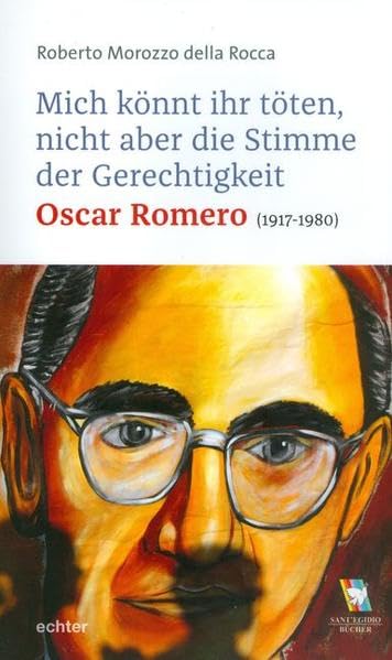 Mich könnt ihr töten, aber nicht die Stimme der Gerechtigkeit: Oscar Romero (1917-1980) Memories