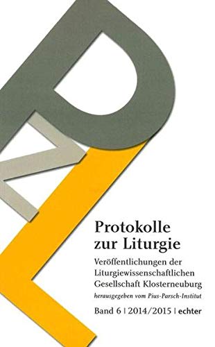 Protokolle zur Liturgie. Veröffentlichungen der Liturgiewissenschaftlichen Gesellschaft Klosterneuburg herausgegeben vom Pius-Parsch-Institut Band 6 | ... Gesellschaft Klosterneuburg, Band 6.2014/2015 Religion & Esotericism