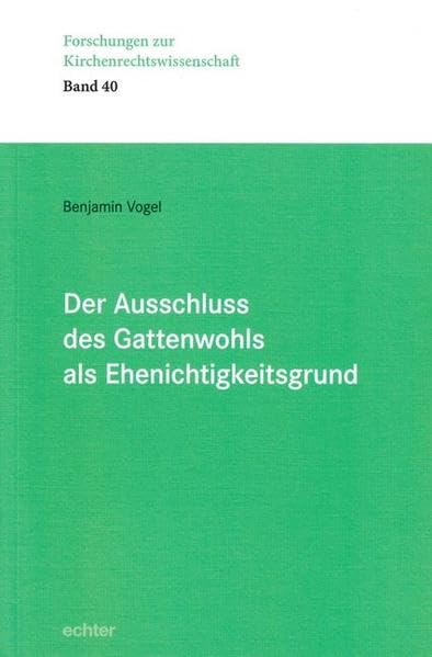 Der Ausschluss des Gattenwohls als Ehenichtigkeitsgrund (Forschungen zur Kirchenrechtswissenschaft, Bd. 40) Religion & Esotericism