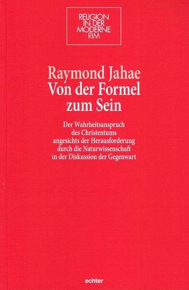 Von der Formel zum Sein: Der Wahrheitsanspruch des Christentums angesichts der Herausforderung durch die Naturwissenschaft in der Diskussion der Gegenwart (Religion in der Moderne, Bd. 27) Philosophy