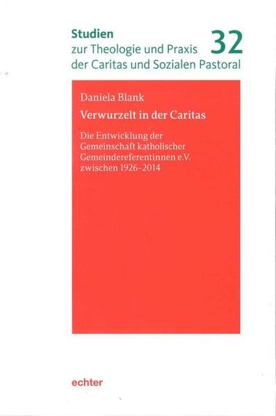 Verwurzelt in der Caritas: Die Entwicklung der Gemeinschaft katholischer Gemeindereferentinnen e.V. zwischen 1926-2014 (Studien zur Theologie und Praxis der Caritas und Sozialen Pastoral) Religion & Esotericism