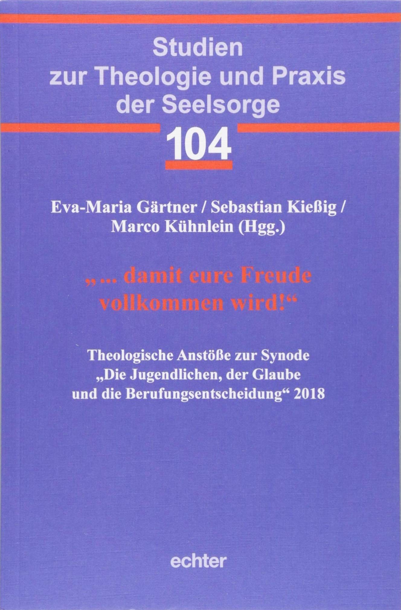 "... damit eure Freude vollkommen wird!: Theologische Anstöße zur Synode Die Jugendlichen, der Glaube und die Berufungsentscheidung 2018 (Studien zur Theologie und Praxis der Seelsorge, Band 104) Religion & Esotericism