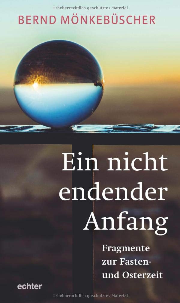 Ein nicht endender Anfang: Fragmente zur Fasten- und Osterzeit Religion & Esotericism