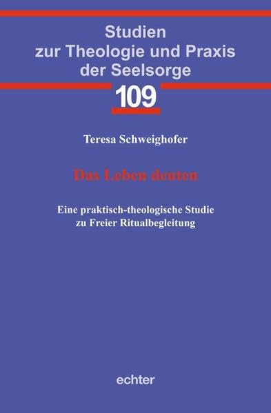 Das Leben deuten: Eine praktisch-theologische Studie zu Freier Ritualbegleitung (Studien zur Theologie und Praxis der Seelsorge) Religion & Esotericism