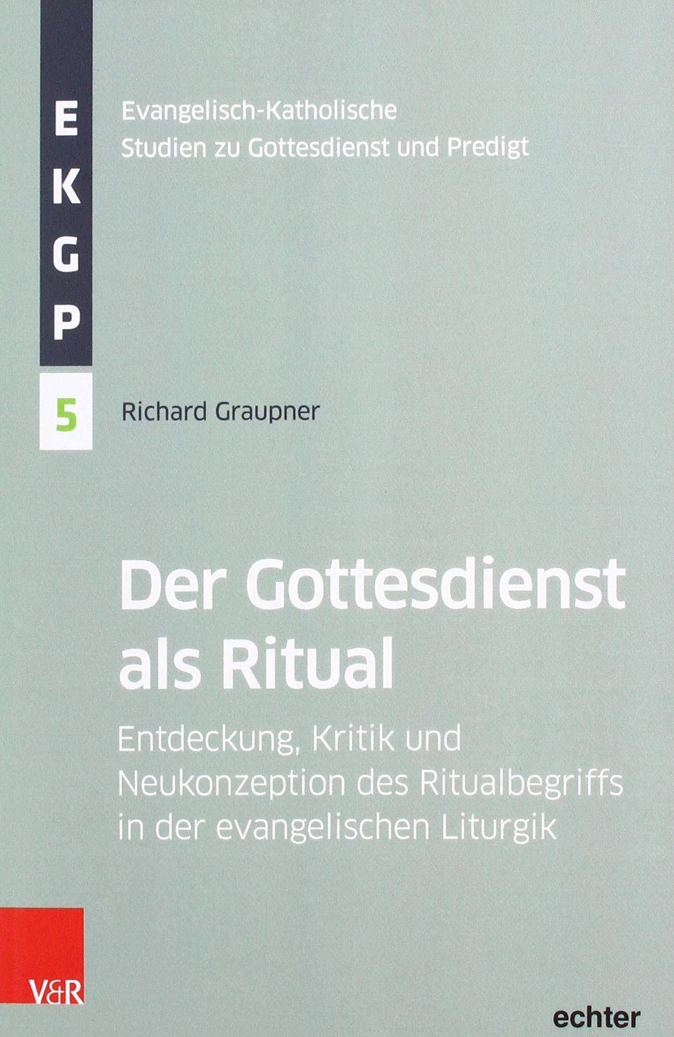 Gottesdienst als Ritual: Entdeckung, Kritik und Neukonzeption des Ritualbegriffs in der evangelischen Liturgik (Evangelisch-Katholische Studien zu Gottesdienst und Predigt) Religion & Esotericism