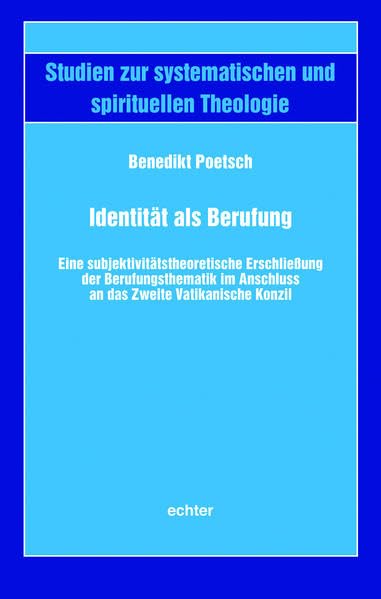 Identität als Berufung: Eine subjektivitätstheoretische Erschließung der Berufungsthematik im Anschluss an das Zweite Vatikanische Konzil (Studien zur systematischen und spirituellen Theologie) Religion & Esotericism