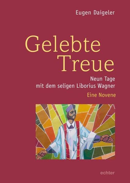 Gelebte Treue: Neun Tage mit dem seligen Liborius Wagner. Eine Novene Politics & History
