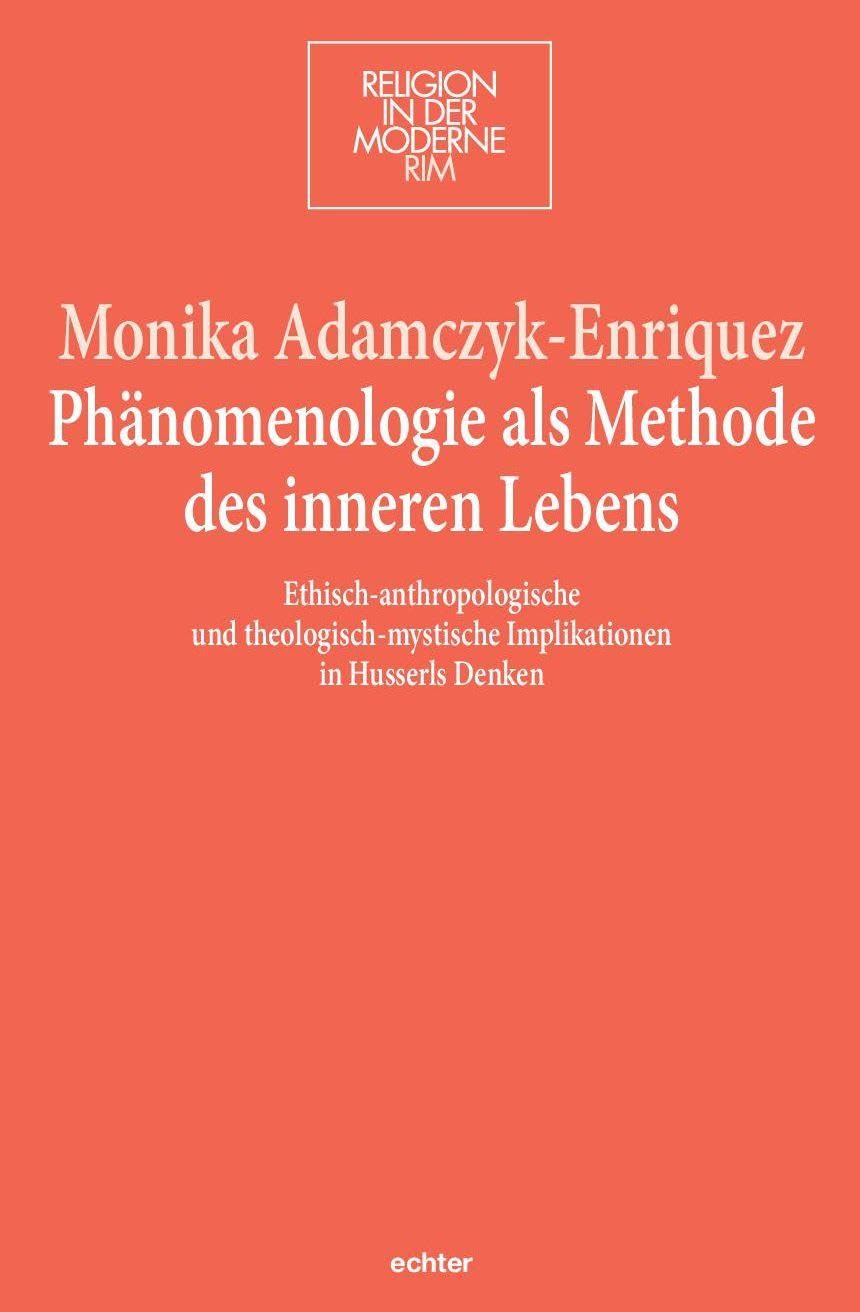 Phänomenologie als Methode des inneren Lebens: Ethisch-anthropologische und theologisch-mystische Implikationen in Husserls Denken (Religion in der Moderne) Religion & Esotericism