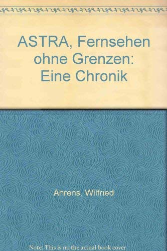 ASTRA. Fernsehen ohne Grenzen. Eine Chronik Media & Communication