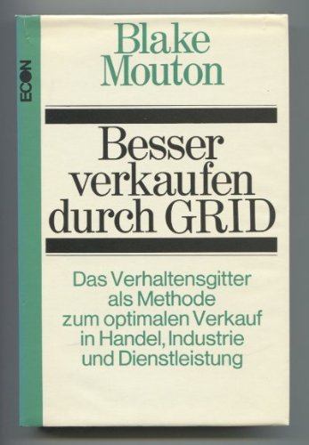 Besser verkaufen durch GRID. Das Verhaltensgitter als Methode zum optimalen Verkauf in Handel, Industrie und Dienstleistung Business, Finance & Career