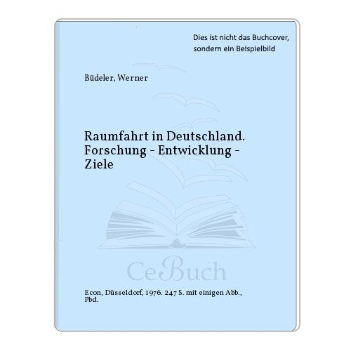 Raumfahrt in Deutschland. Forschung, Entwicklung, Ziele Business & Technology
