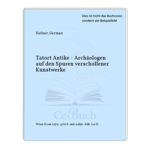 Tatort Antike. Archäologen auf den Spuren verschollener Kunstwerke Books