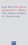 Die Kunst, miteinander zu arbeiten. Vom richtigen Gebrauch der Verantwortung Business, Finance & Career