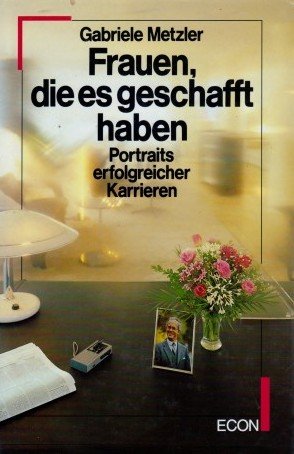 Frauen, die es geschafft haben. Portraits erfolgreicher Karrieren Social Sciences