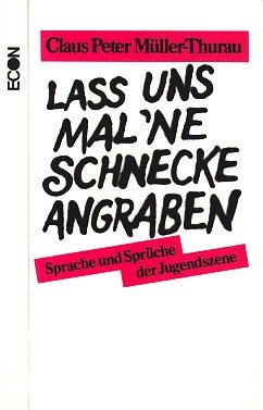 Lass uns mal ne Schnecke angraben. Sprache und Sprüche der Jugendszene Social Sciences