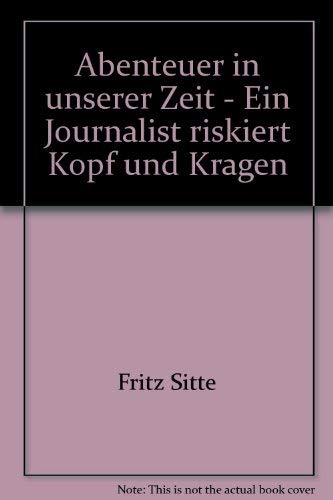 Abenteuer in unserer Zeit. Ein Reporter riskiert Kopf und Kragen Politics & History