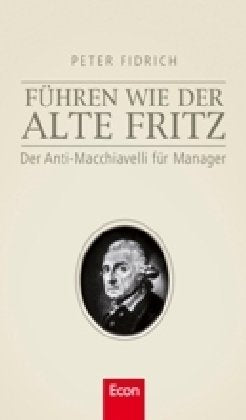 Führen wie der alte Fritz: Der Anti-Machiavelli für Manager Law