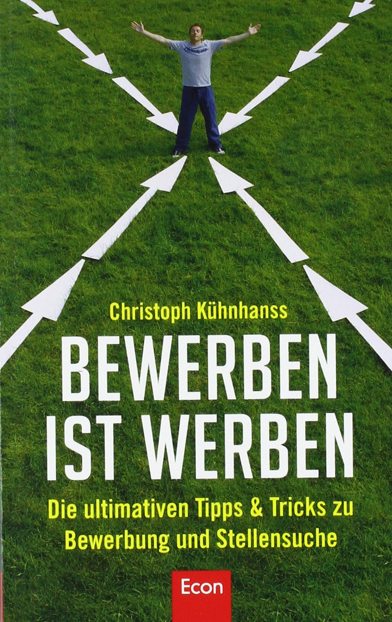 BeWerben ist Werben: Die ultimativen Tipps & Tricks zu BeWerbung und Stellensuche Business, Finance & Career
