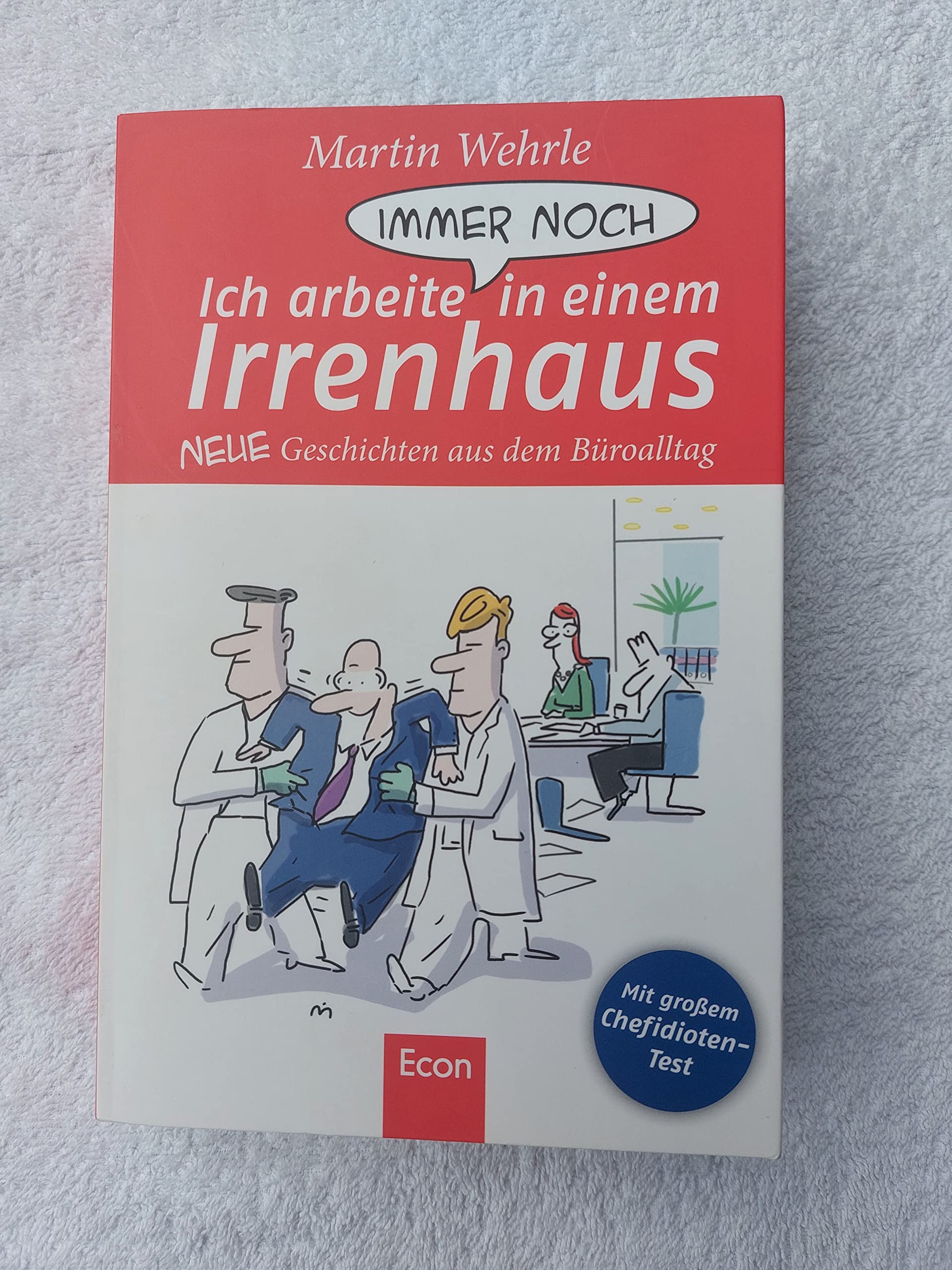 Ich arbeite immer noch in einem Irrenhaus: Neue Geschichten aus dem Büroalltag: Neue Geschichten aus dem Büroalltag. Mit großem Chefidioten-Test Media & Communication