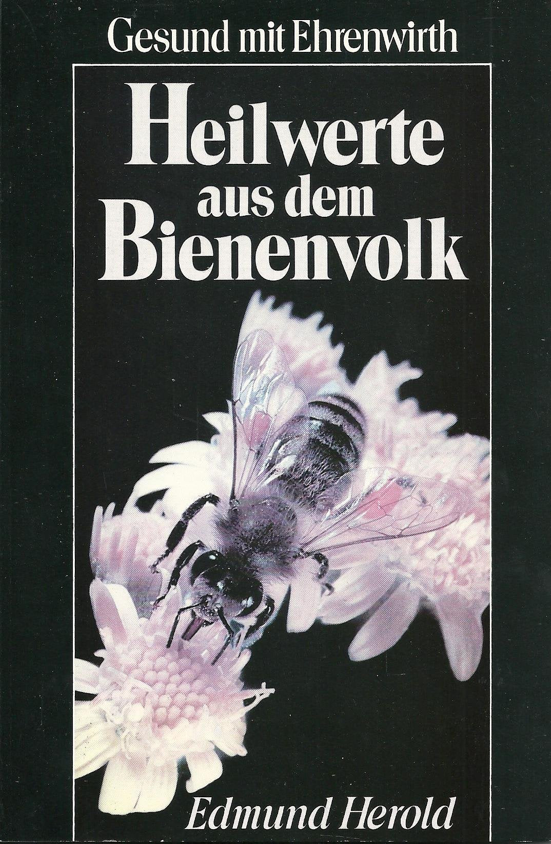 Heilwerte aus dem Bienenvolk: Honig, Pollen, Gelee royale, Wachs, Propolis und Bienengift - Ihre Bedeutung für die Gesundheit und Behandlungen von Krankheiten (Gesund mit Ehrenwirth) Medicine