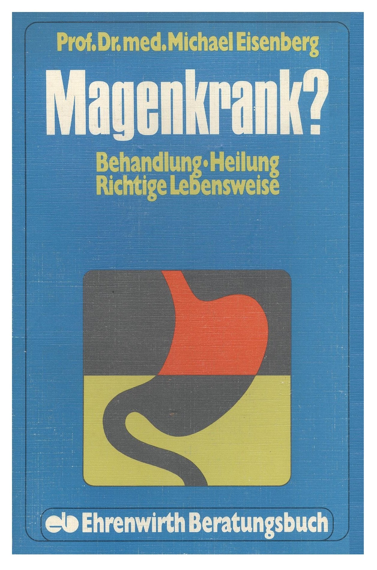 Magenkrank? Behandlung, Heilung, richtige Lebensweise (Ehrenwirth-Beratungsbuch) Medicine