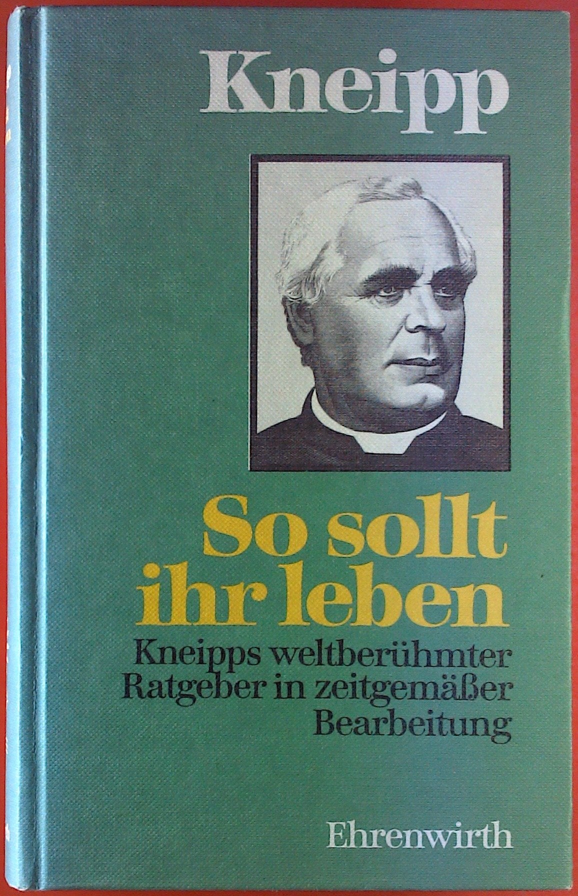 So sollt ihr leben. Kneipps weltberühmter Ratgeber in zeitgemäßer Bearbeitung. Lifestyle