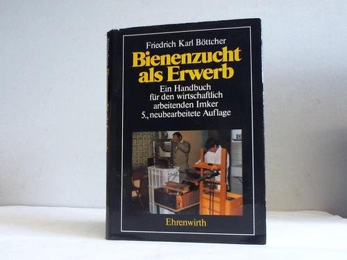 Bienenzucht als Erwerb: Ein Handbuch für den wirtschaftlich arbeitenden Imker Natural Sciences