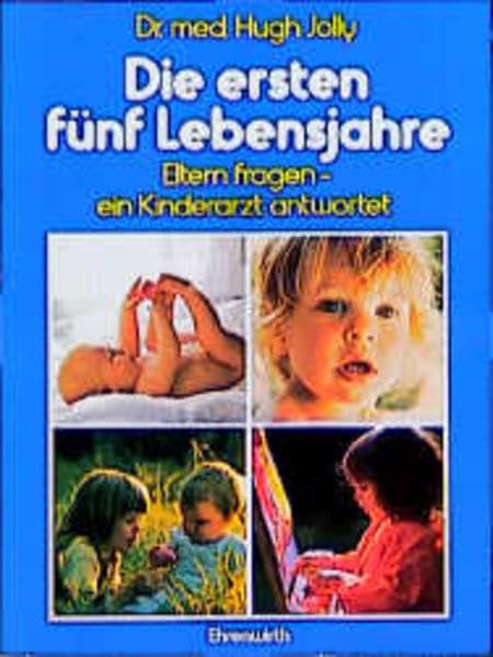 Die ersten fünf Lebensjahre: Eltern fragen - ein Kinderarzt antwortet Parents & Children