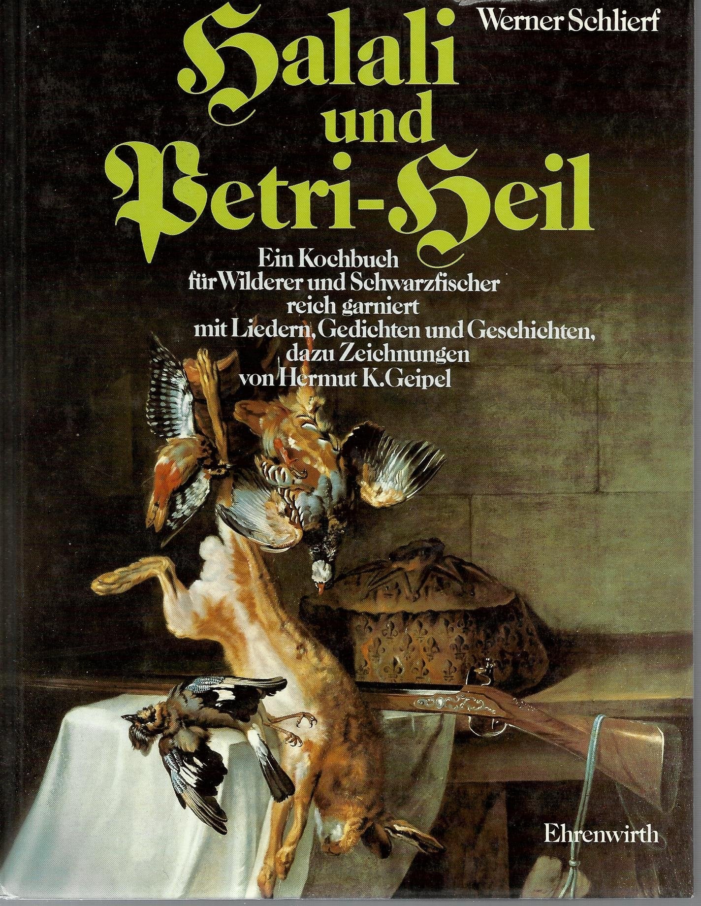 Halali und Petri-Heil. Ein Kochbuch für Wilderer und Schwarzfischer reich garniert mit Liedern, Gedichten und Geschichten Cooking & Enjoying