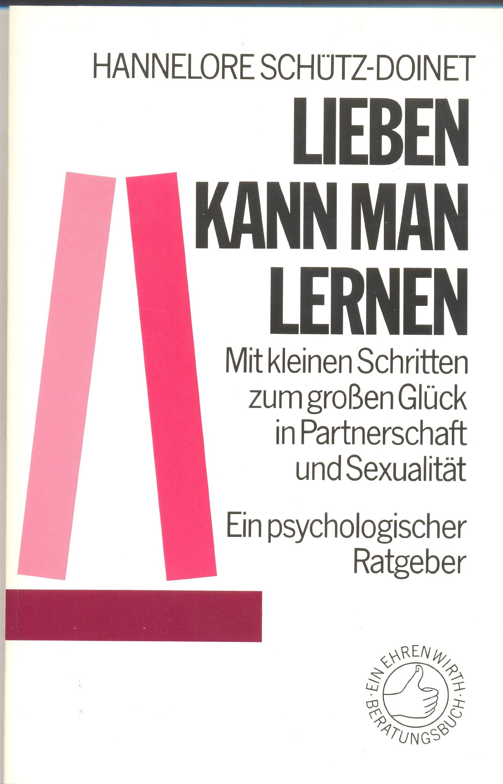 Lieben kann man lernen: Mit kleinen Schritten zum grossen Glück in Partnerschaft und Sexualität. Ein psychologischer Ratgeber (Ratgeber Ehrenwirth) Partnership & Love