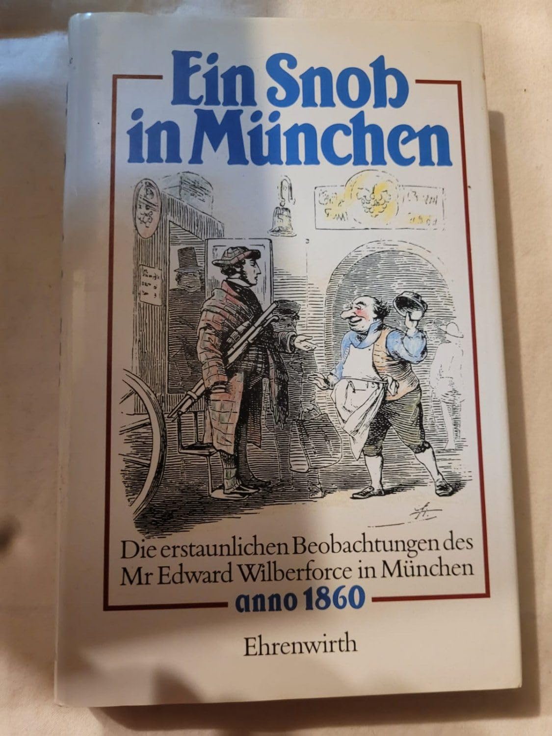 Ein Snob in München: Die Erstaunlichen Beobachtungen des Mr. Edward Wilberforce in München anno 1860 Travel Guides