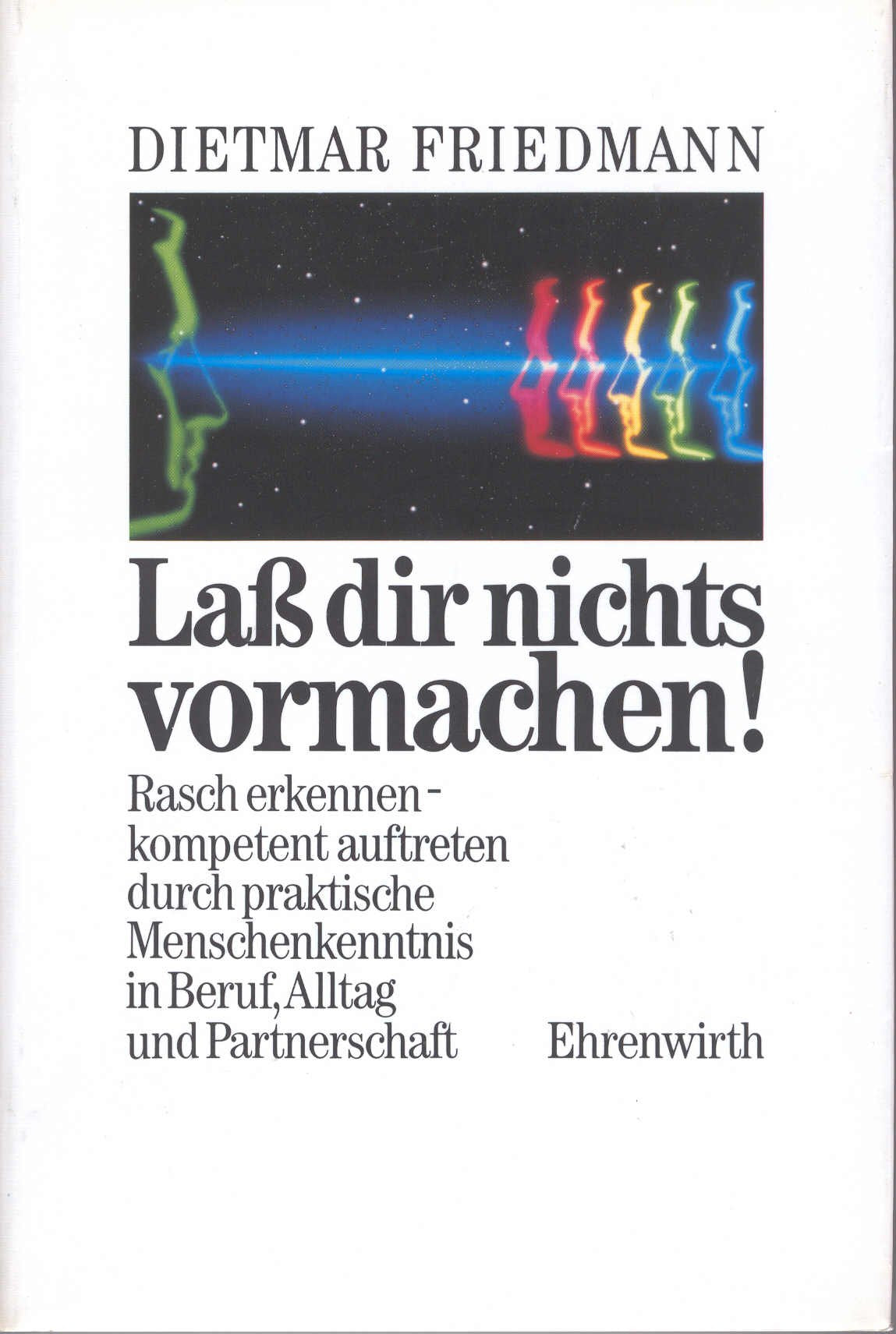 Lass Dir nichts vormachen!: Rasch erkennen, kompetent umgehen durch praktische Menschenkenntnis in Beruf, Alltag und Partnerschaft (Ratgeber Ehrenwirth) Lifestyle