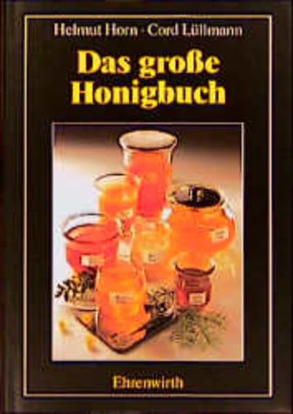 Das grosse Honigbuch: Entstehung, Gewinnung, Zusammensetzung, Qualität, Gesundheit, Vermarktung Cooking & Enjoying