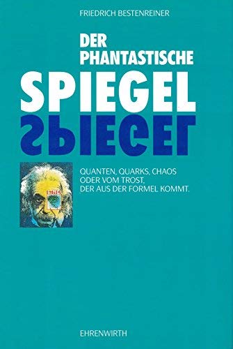 Der phantastische Spiegel. Quanten, Quarks, Chaos oder Vom Trost, der aus der Formel kommt book