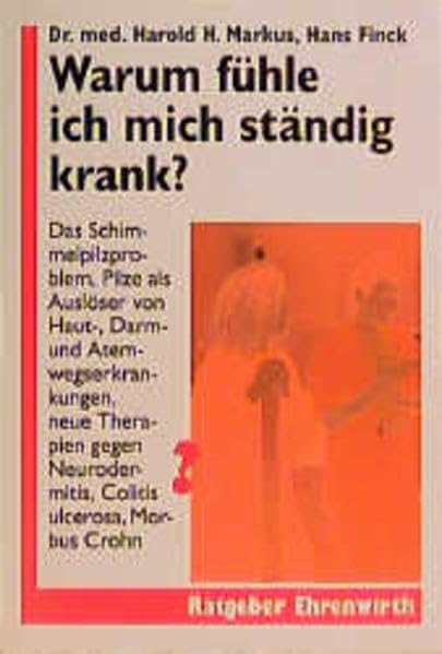 Warum fühle ich mich ständig krank?: Das Schimmelpilzproblem, Pilze als Auslöser von Haut-, Darm- und Atemwegserkrankungen - Neue Therapien gegen ... ulcerosa - Morbus Crohn (Ratgeber Ehrenwirth) Natural Sciences