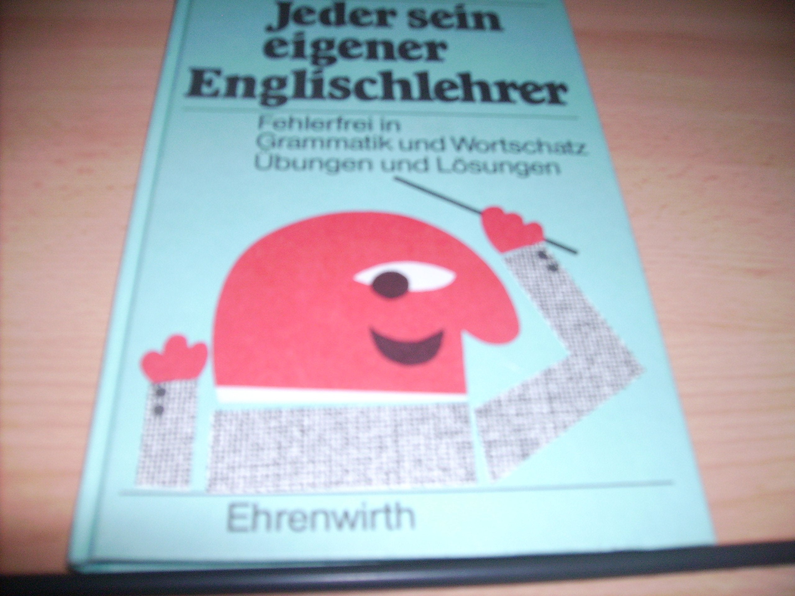 Jeder sein eigener Englischlehrer: Fehlerfrei in Grammatik und Wortschatz. Übungen und Lösungen Education & Training