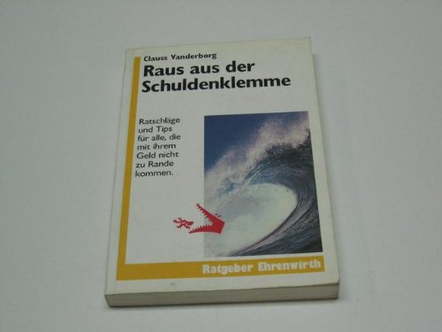 Raus aus der Schuldenklemme: Ratschläge und Tips für alle, die mit ihrem Geld nicht zu Rande kommen (Ratgeber Ehrenwirth) Business, Finance & Career