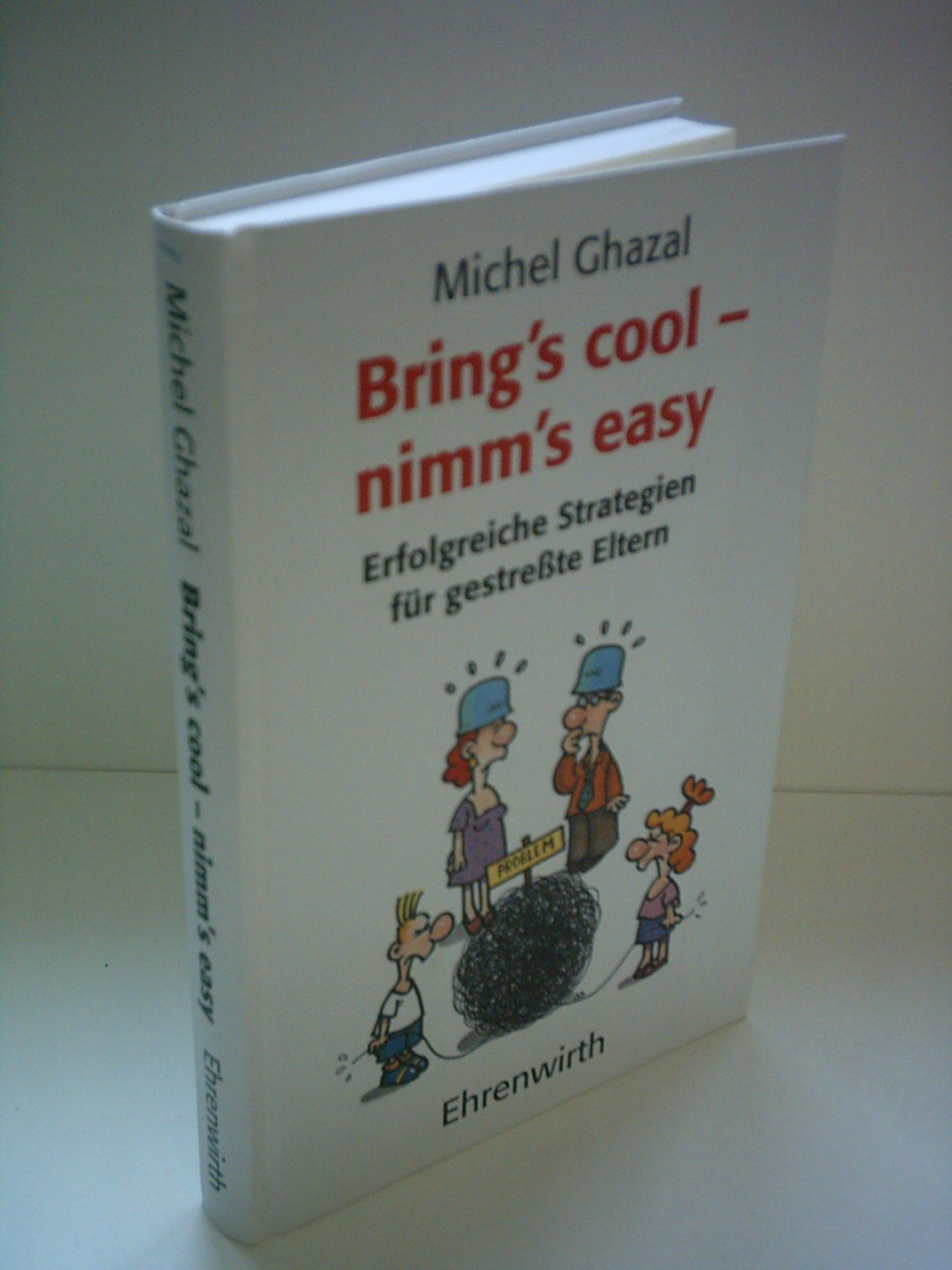 Bring's cool - nimm's easy: (Erfolgreiche, diplomatische) Strategien für gestresste Eltern Parents & Children