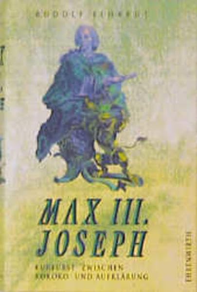 Max III. Joseph: Kurfürst zwischen Rokoko und Aufklärung Politics & Society