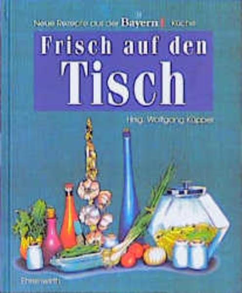 Frisch auf den Tisch: Neue Rezepte aus der Bayern 1-Küche. Ein BR-Buch Cooking & Enjoying