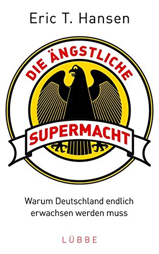 Die ängstliche Supermacht: Warum Deutschland endlich erwachsen werden muss Social Sciences