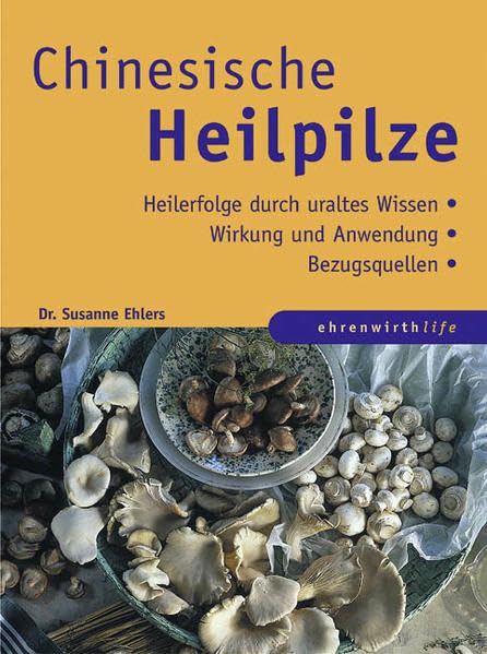 Chinesische Heilpilze: Heilerfolge durch uraltes Wissen / Wirkung und Anwendung / Bezugsquellen (Ratgeber Ehrenwirth) Health, Nutrition & Fitness