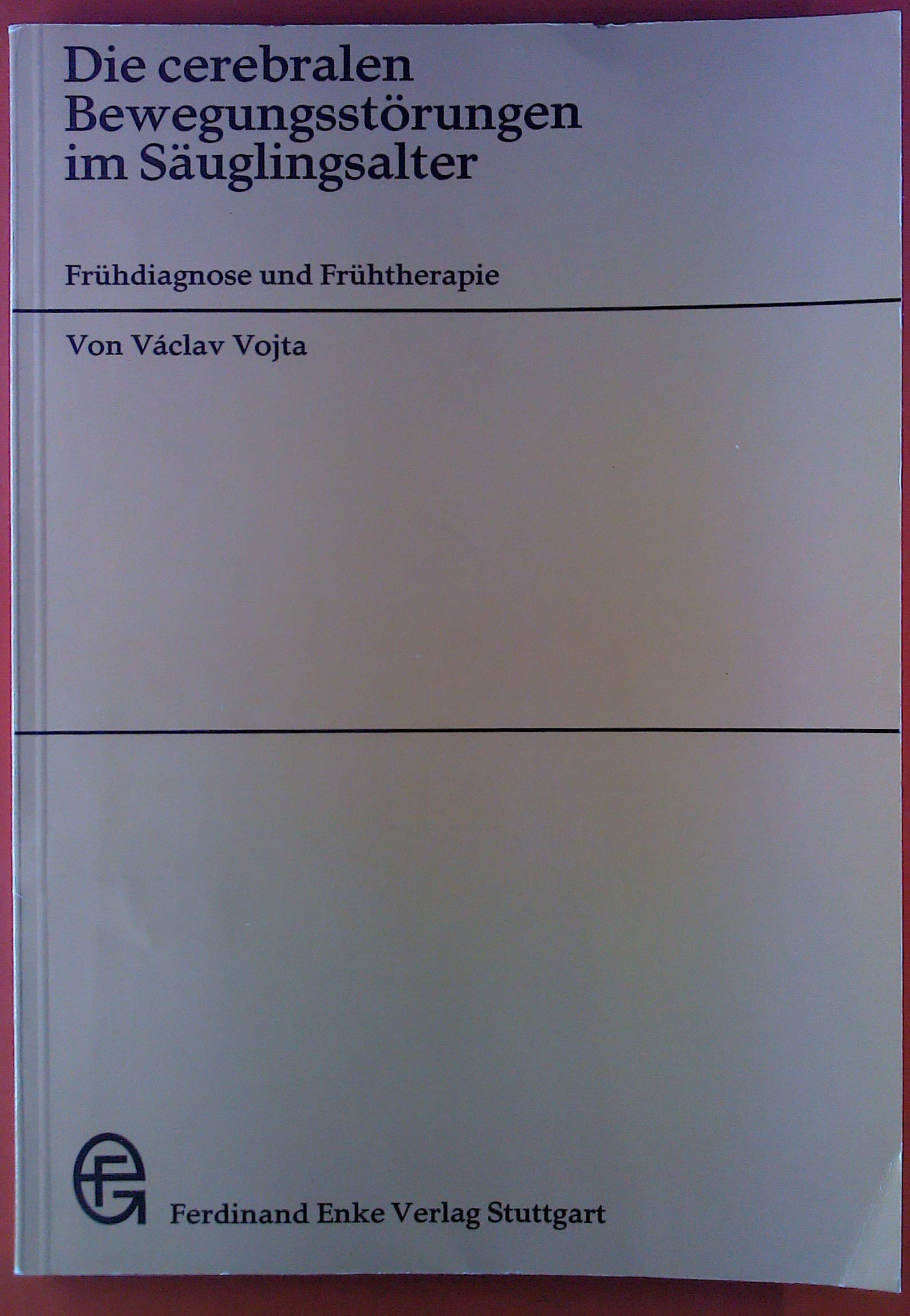 Die cerebralen Bewegungsstörungen im Säuglingsalter : Frühdiagnose u. Frühtherapie; 24 Tab. Books