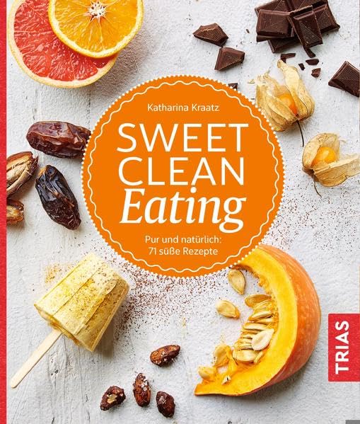 Sweet Clean Eating: Pur und natürlich: 71 süße Rezepte Leisure, Home & Garden