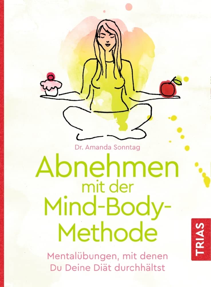 Abnehmen mit der Mind-Body-Methode: Mentalübungen, mit denen Du Deine Diät durchhältst Business, Finance & Career