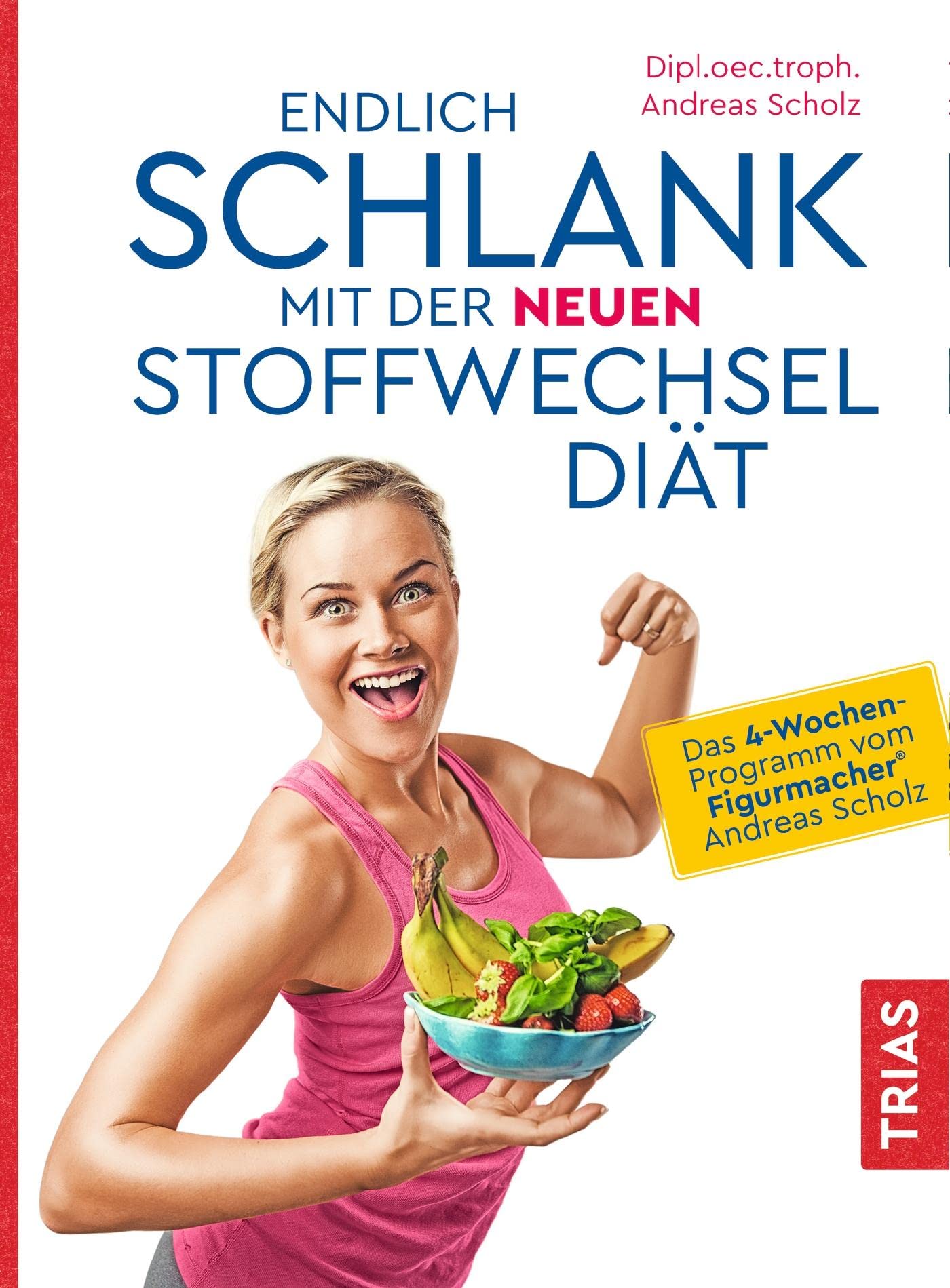 Endlich schlank mit der neuen Stoffwechseldiät: Das 4-Wochen-Programm vom Figurmacher® Andreas Scholz Health, Nutrition & Fitness