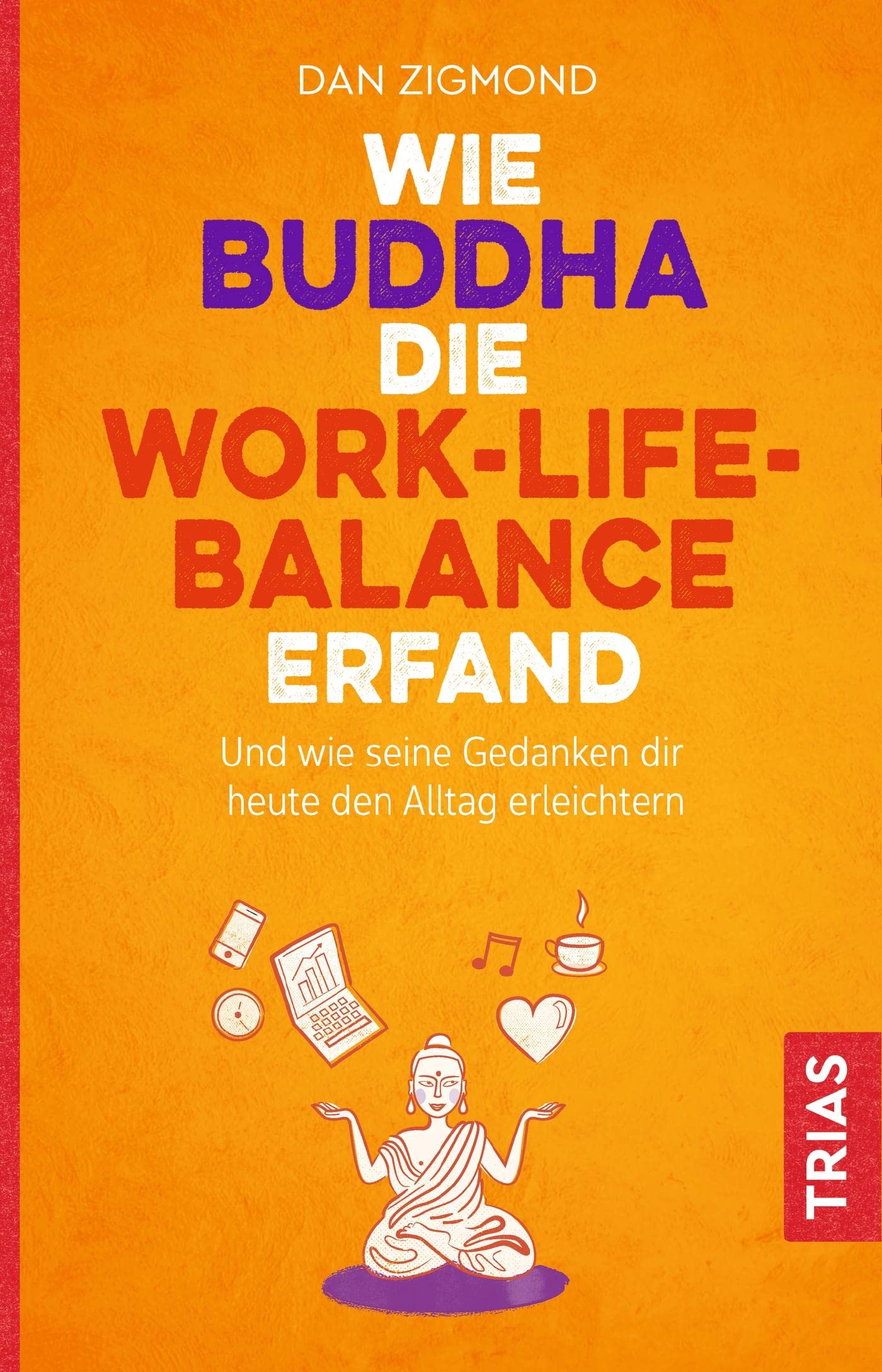 Wie Buddha die Work-Life-Balance erfand: Und wie seine Gedanken Ihnen heute den Alltag erleichtern Health, Nutrition & Fitness
