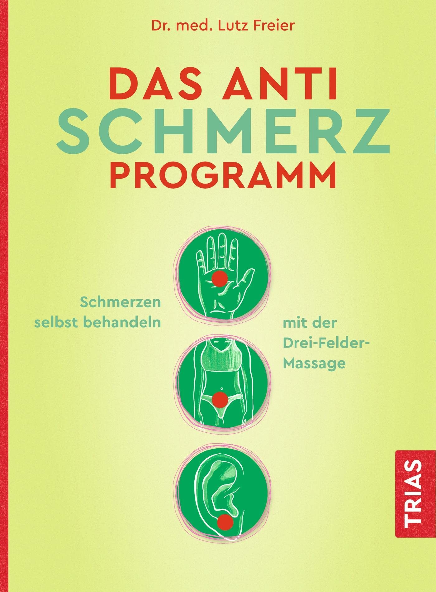 Das Anti-Schmerz-Programm: Schmerzen ruckzuck selbst behandeln mit der Drei-Felder-Massage Medicine