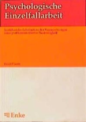 Psychologische Einzelfallarbeit: Einführendes Lehrbuch zu den Voraussetzungen einer problemorientierten Praxistätigkeit Psychology