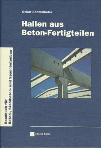Handbuch für Betonbau, Stahlbetonbau und Spannbetonbau, Hallen aus Beton-Fertigteilen (Handbuch für Beton-, Stahlbeton- und Spannbetonbau) Business & Technology